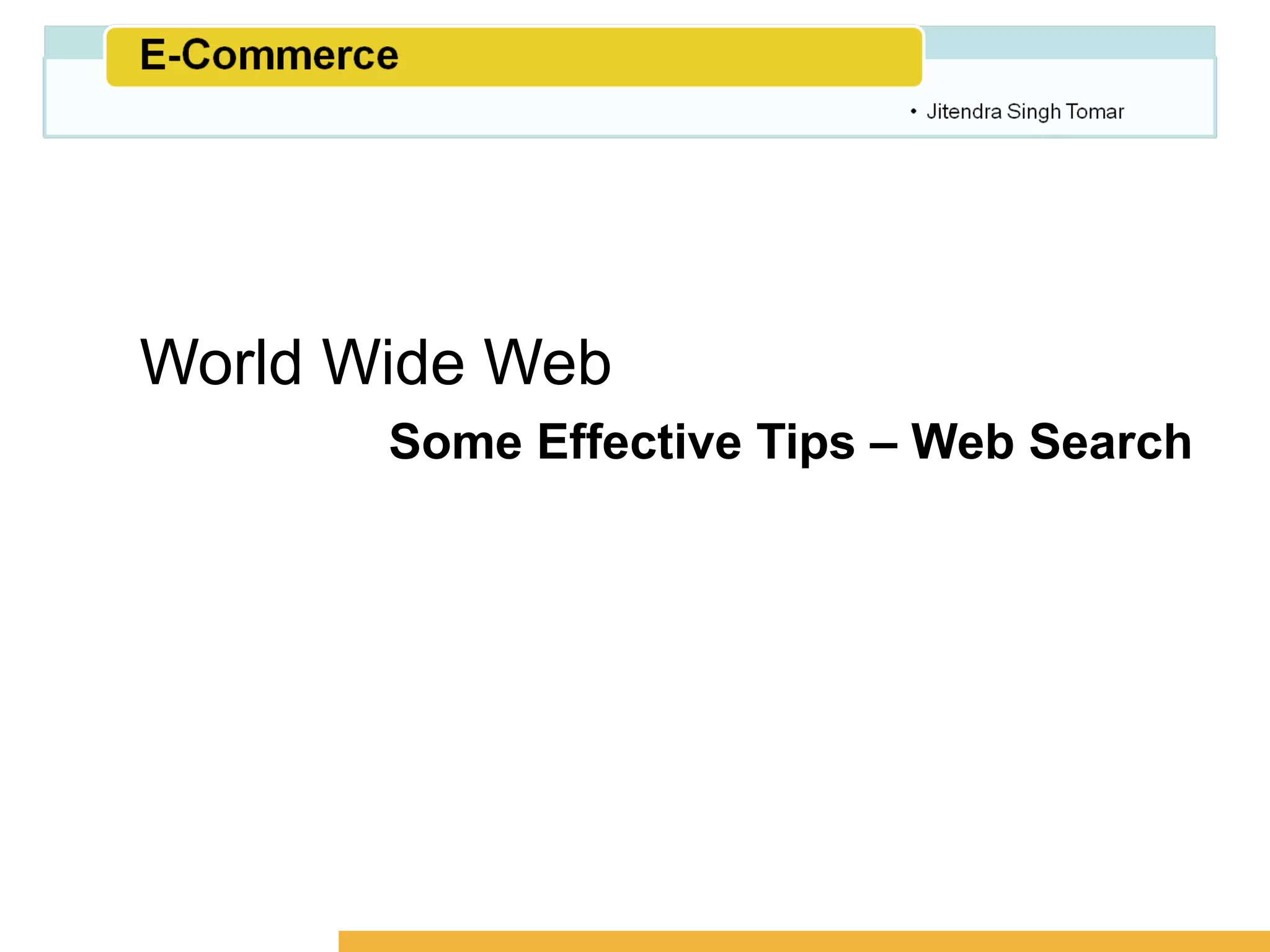 Amity School of Business




World Wide Web
       Some Effective Tips – Web Search
 