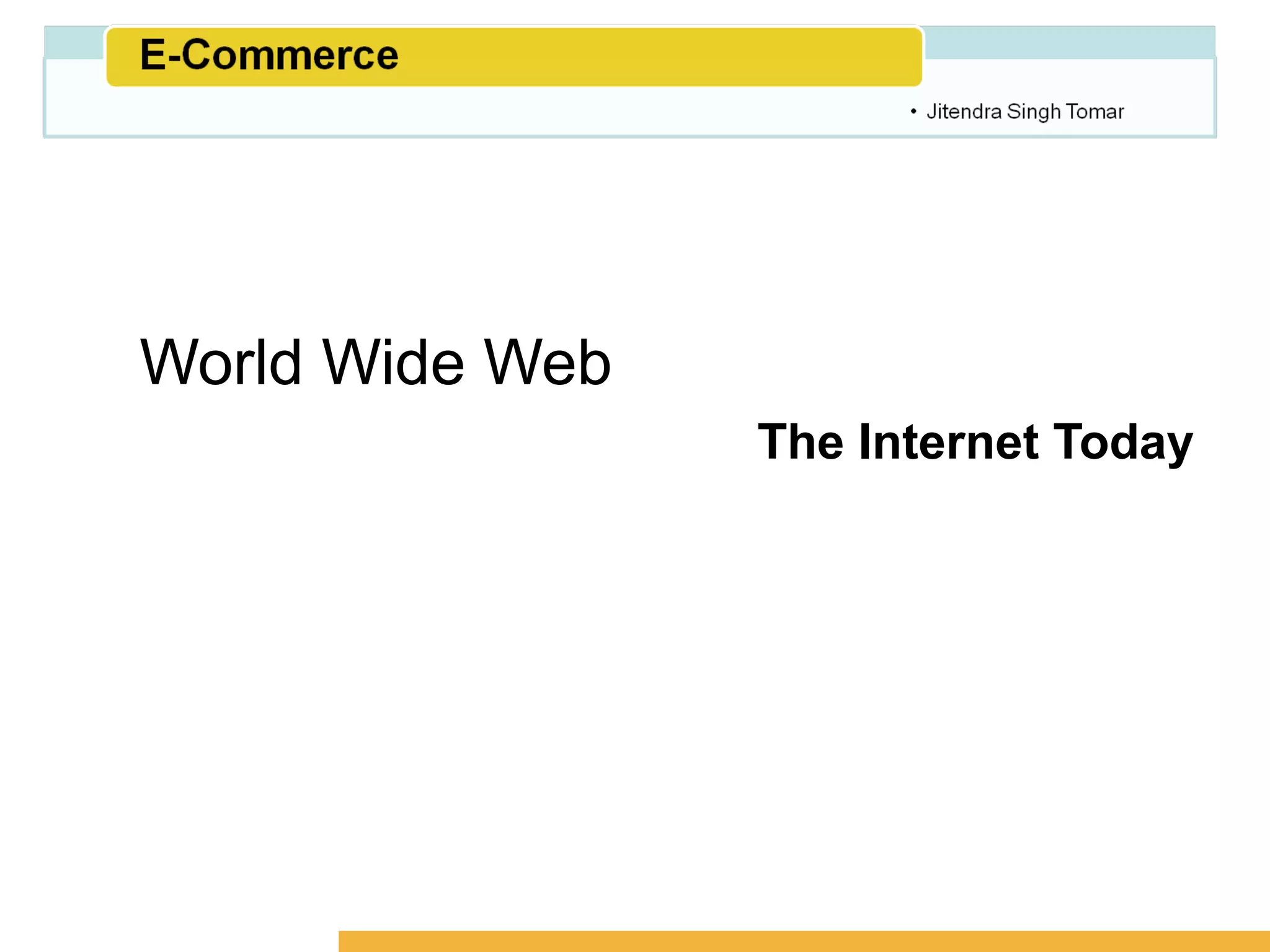 Amity School of Business




World Wide Web
                 The Internet Today
 