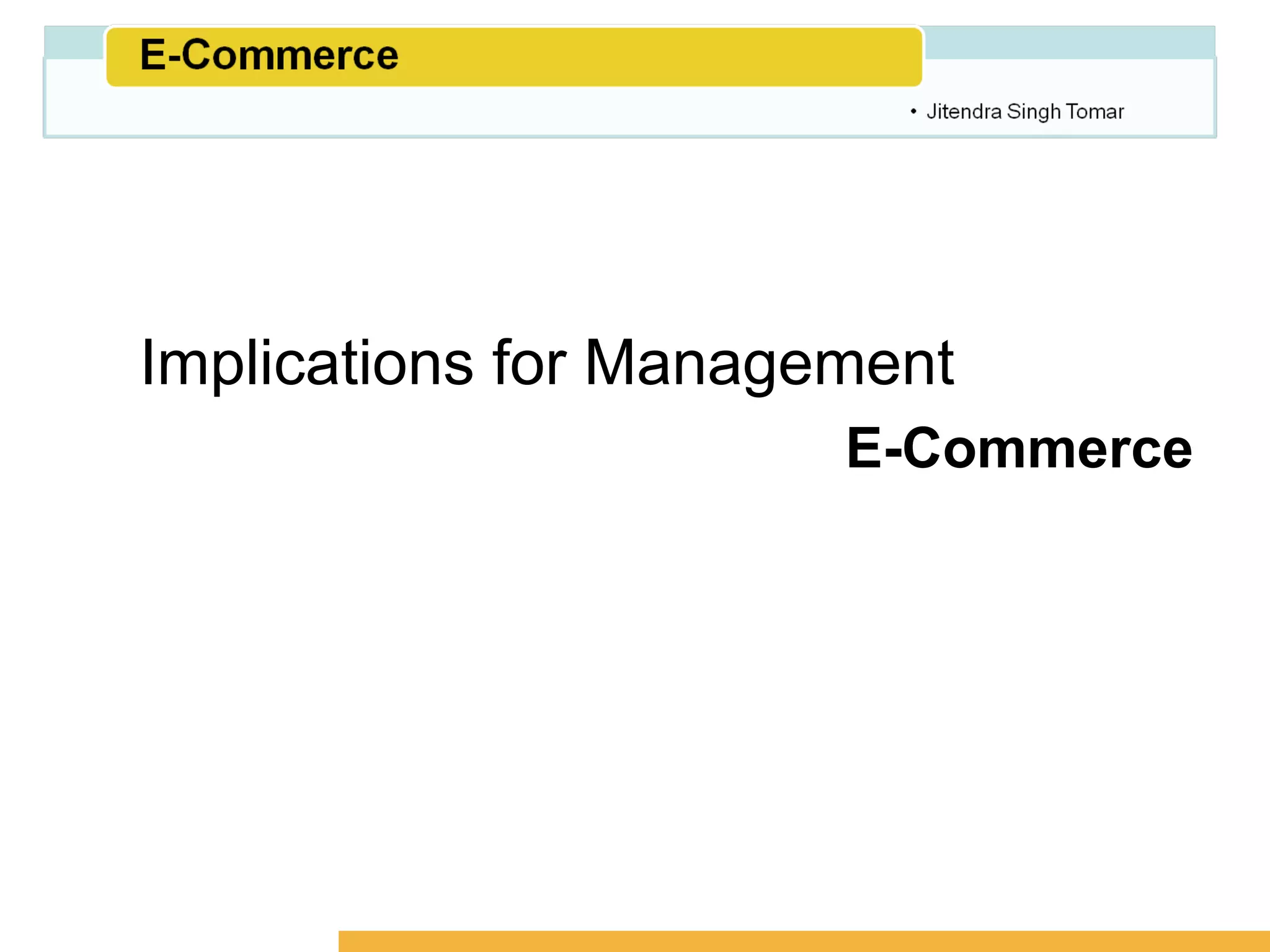 Amity School of Business




Implications for Management
                       E-Commerce
 
