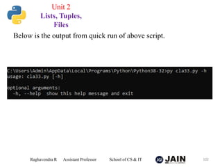 Below is the output from quick run of above script.
Raghavendra R Assistant Professor School of CS & IT 102
Unit 2
Lists, Tuples,
Files
 