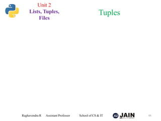 Raghavendra R Assistant Professor School of CS & IT 66
Tuples
Unit 2
Lists, Tuples,
Files
 