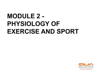 MODULE 2 -
PHYSIOLOGY OF
EXERCISE AND SPORT
 