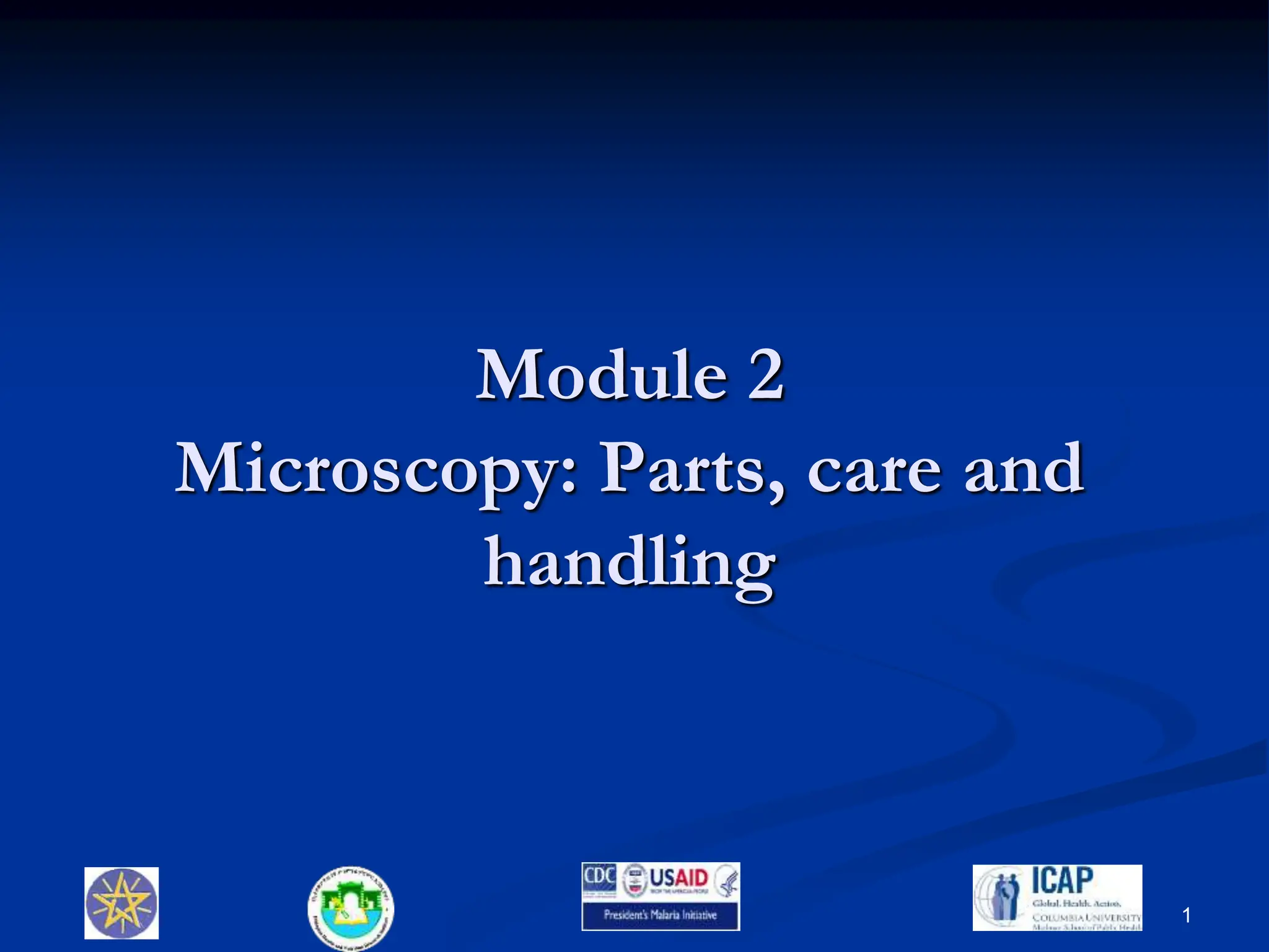 Module 2
Microscopy: Parts, care and
handling
1
 