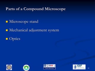 Parts of a Compound Microscope
 Microscope stand
 Mechanical adjustment system
 Optics
11
 