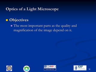 Optics of a Light Microscope
 Objectives
 The most important parts as the quality and
magnification of the image depend on it.
18
 