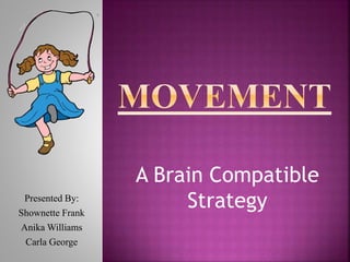 A Brain Compatible
StrategyPresented By:
Shownette Frank
Anika Williams
Carla George
 