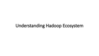 Understanding Hadoop Ecosystem
 