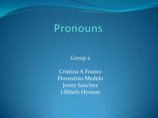 Pronouns Group 2  Cristina A Franco Florentino Medelo Jenny Sanchez Lilibeth Hynson 