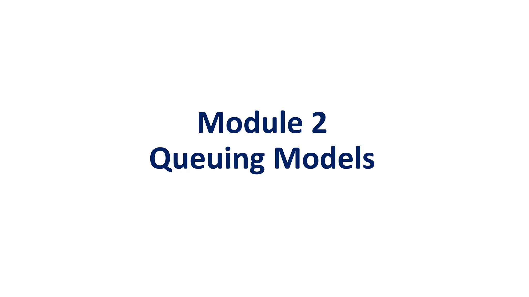 Module 2
Queuing Models
 