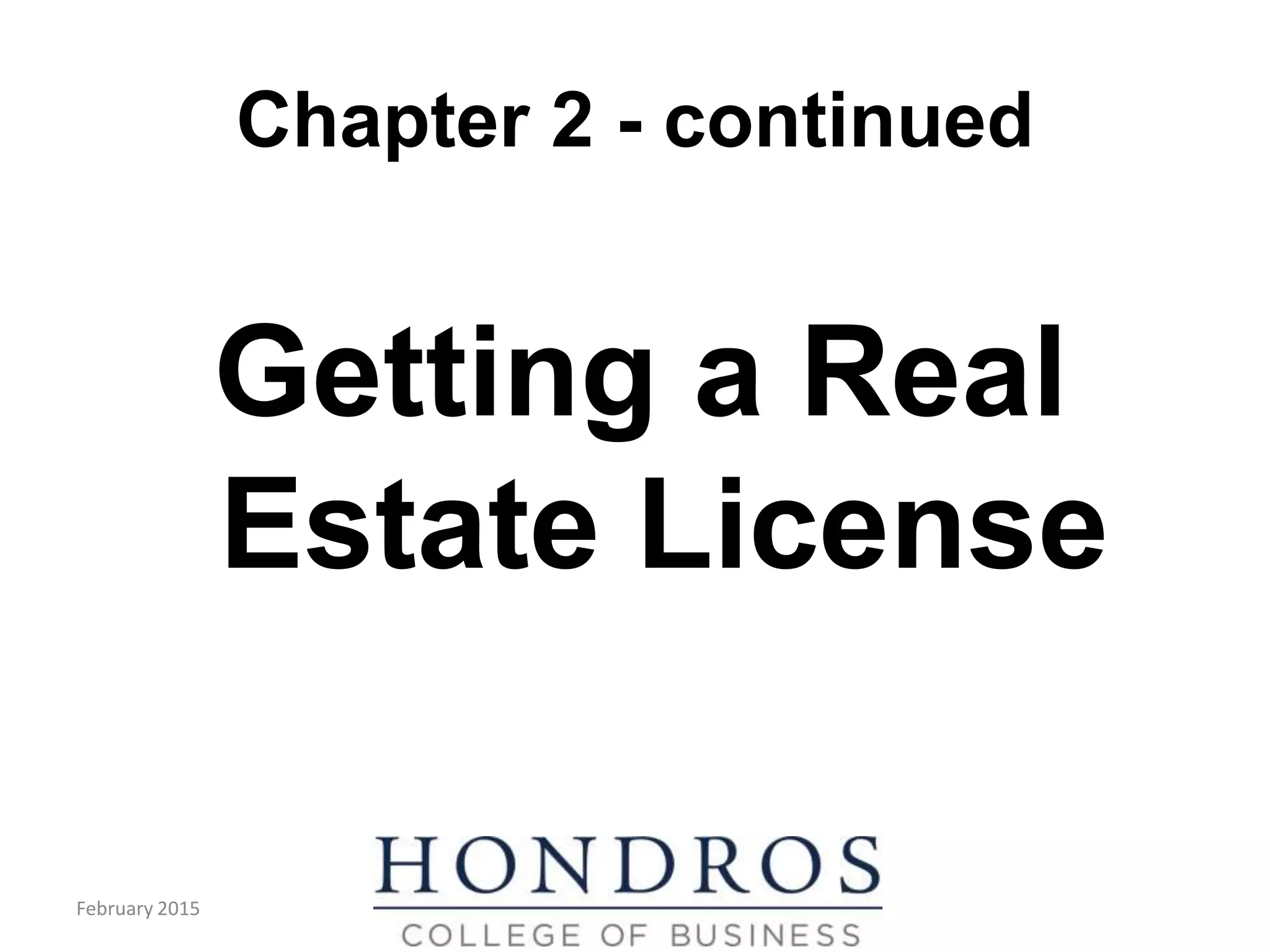 Chapter 2 - continued
Getting a Real
Estate License
February 2015
 
