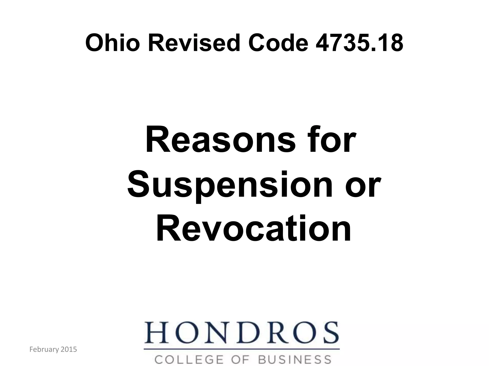 Ohio Revised Code 4735.18
Reasons for
Suspension or
Revocation
February 2015
 