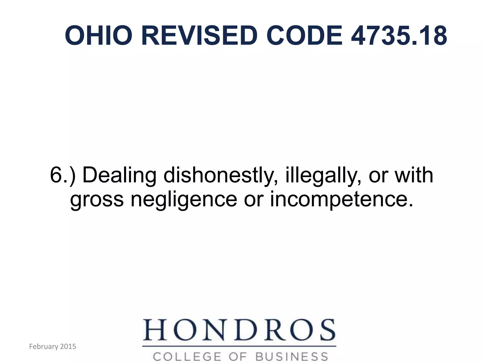 OHIO REVISED CODE 4735.18
6.) Dealing dishonestly, illegally, or with
gross negligence or incompetence.
February 2015
 