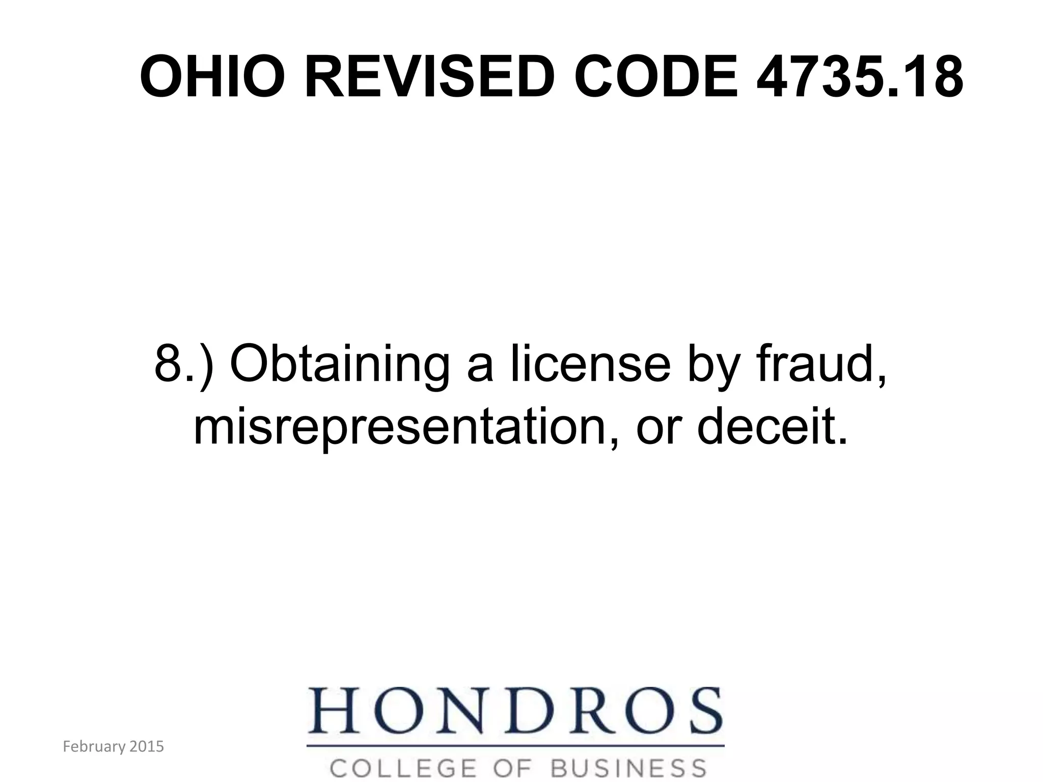 OHIO REVISED CODE 4735.18
8.) Obtaining a license by fraud,
misrepresentation, or deceit.
February 2015
 