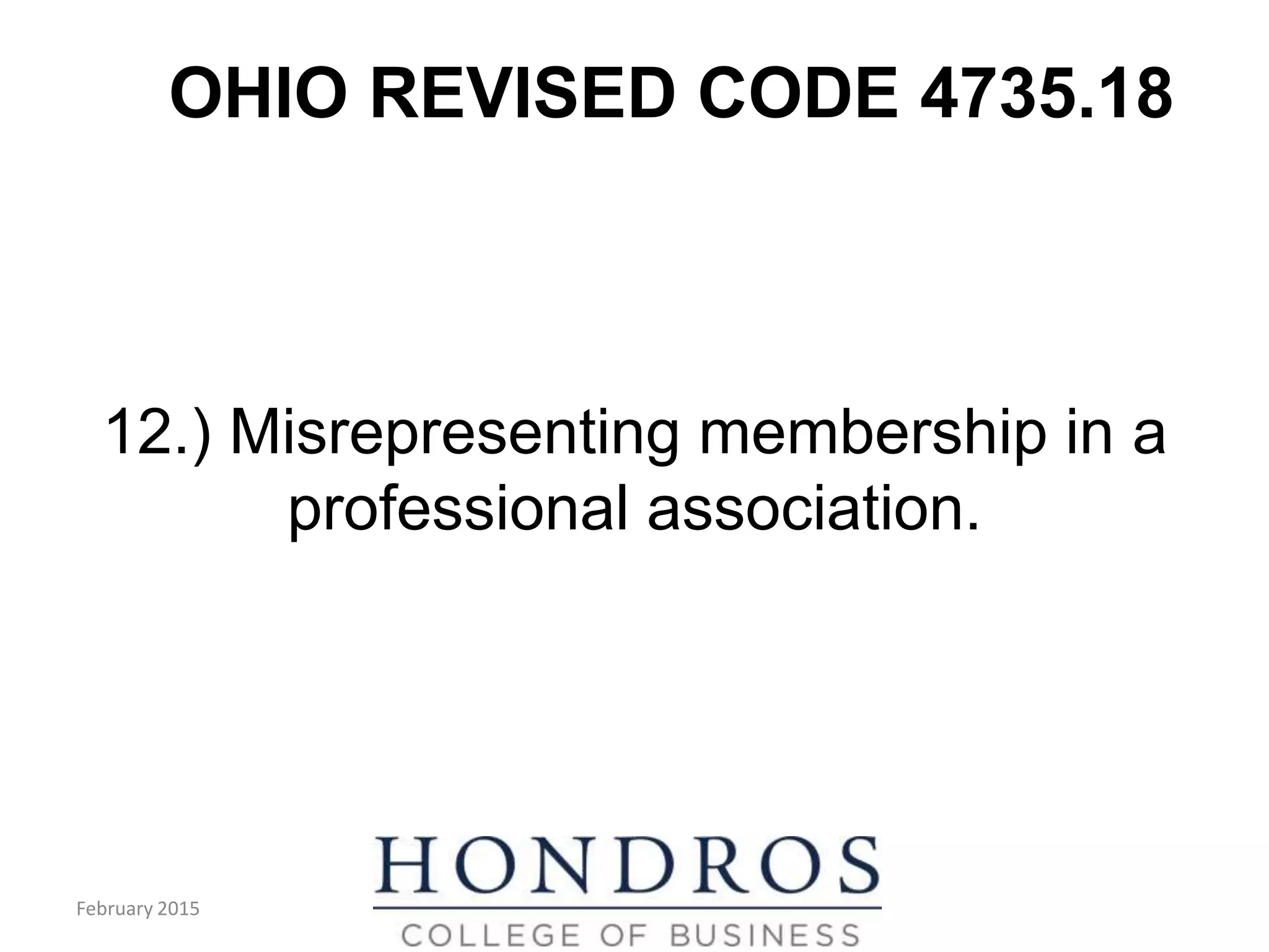 OHIO REVISED CODE 4735.18
12.) Misrepresenting membership in a
professional association.
February 2015
 