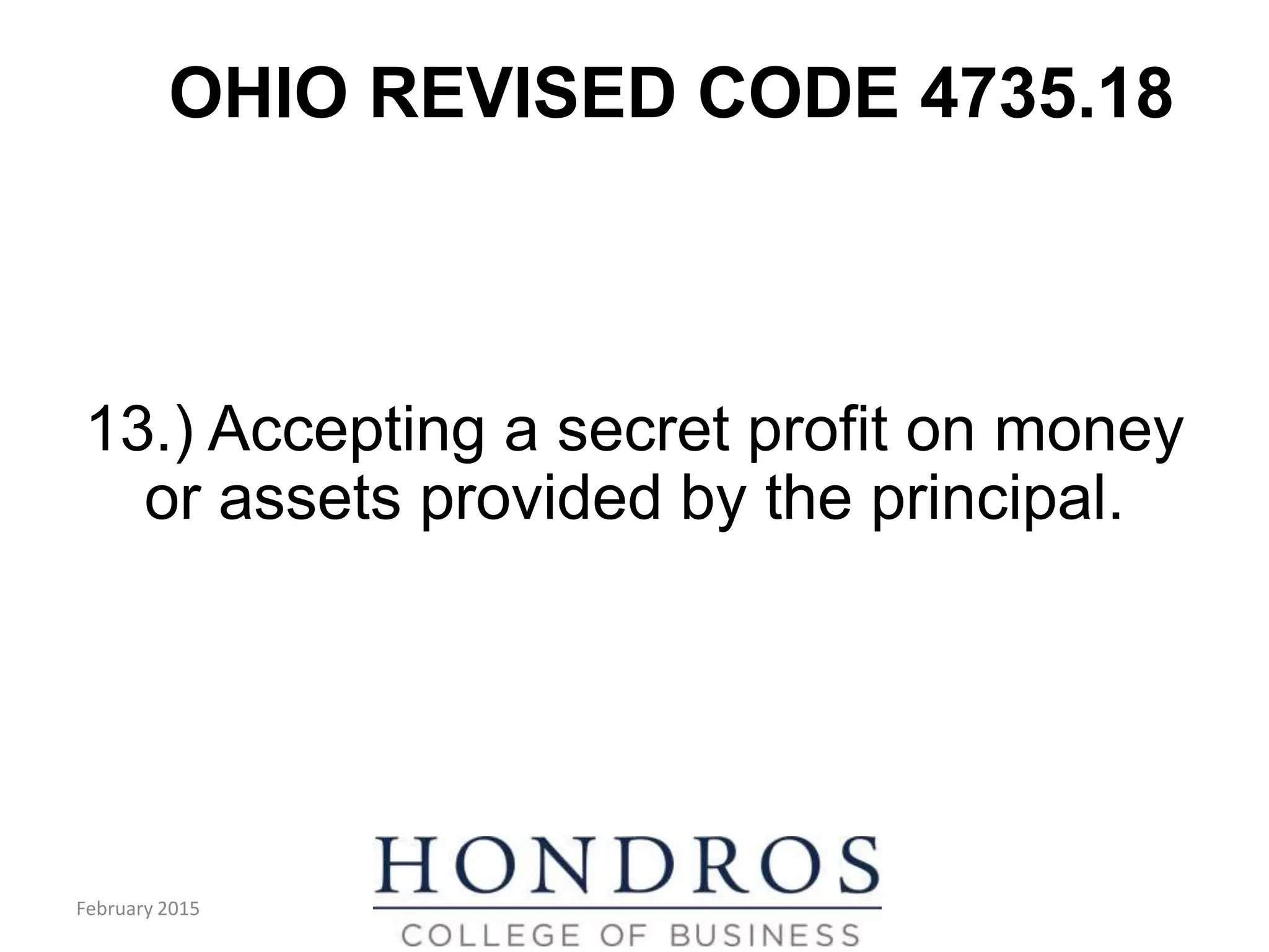 OHIO REVISED CODE 4735.18
13.) Accepting a secret profit on money
or assets provided by the principal.
February 2015
 