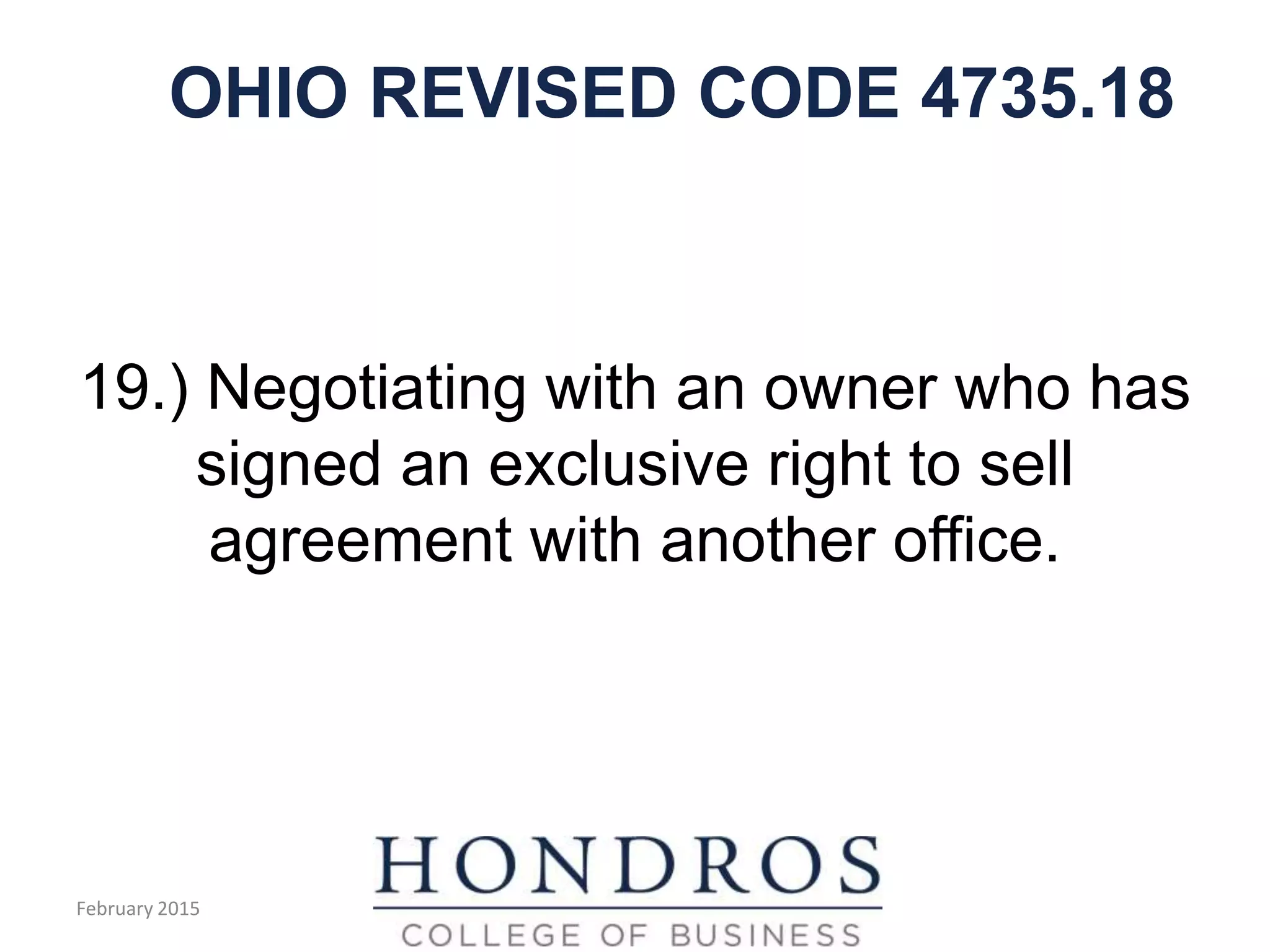 OHIO REVISED CODE 4735.18
19.) Negotiating with an owner who has
signed an exclusive right to sell
agreement with another office.
February 2015
 