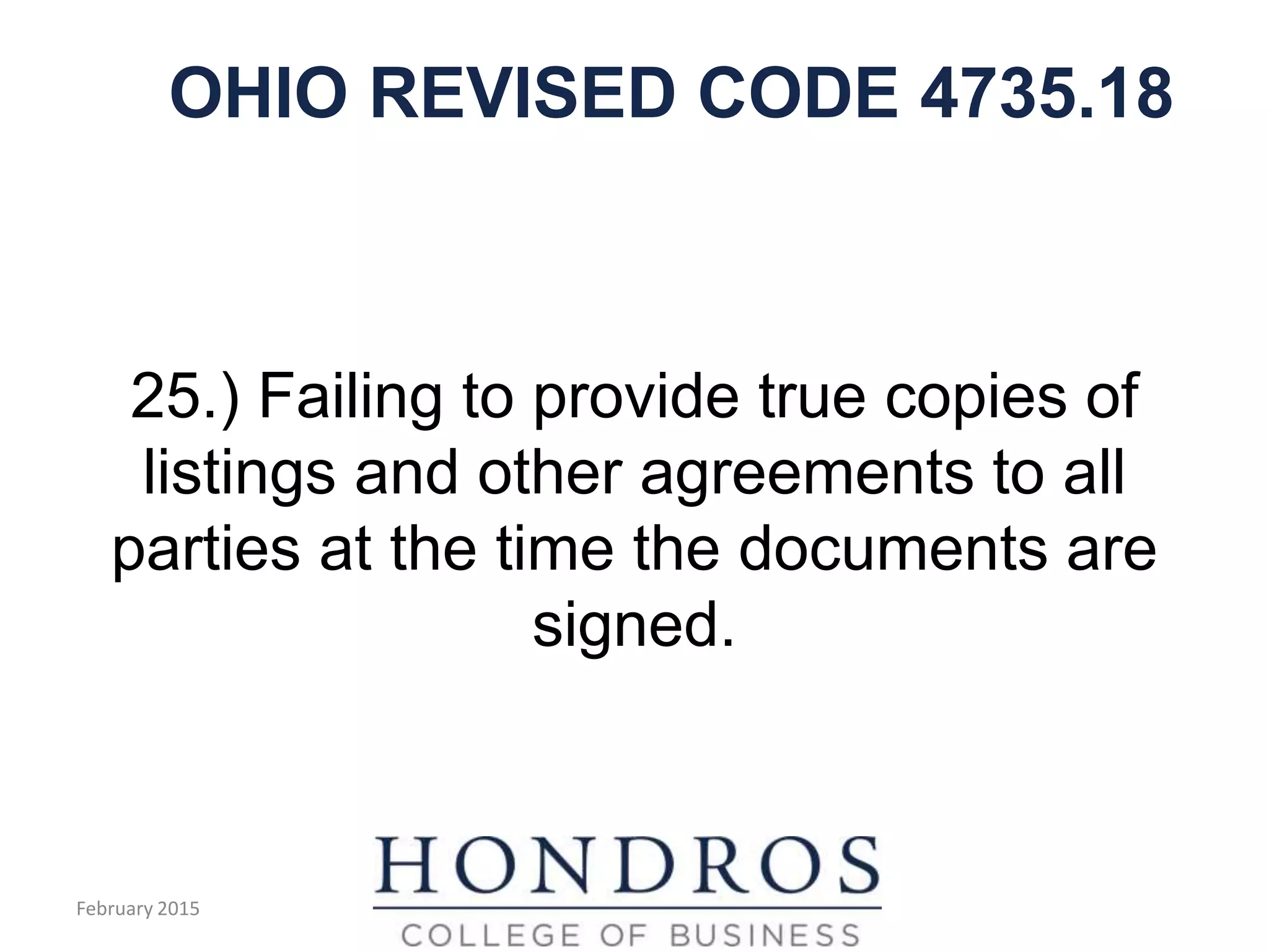 OHIO REVISED CODE 4735.18
25.) Failing to provide true copies of
listings and other agreements to all
parties at the time the documents are
signed.
February 2015
 