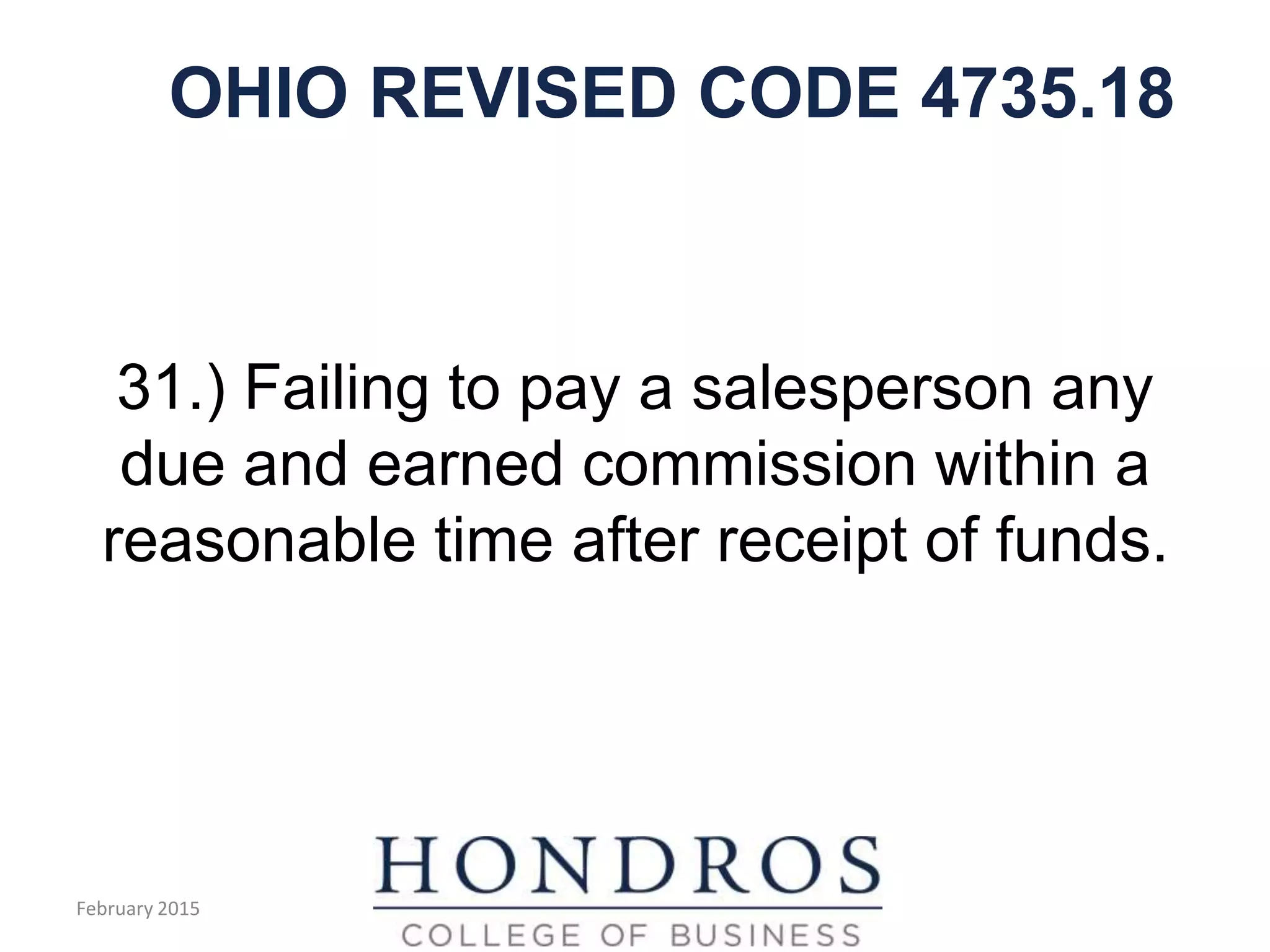 OHIO REVISED CODE 4735.18
31.) Failing to pay a salesperson any
due and earned commission within a
reasonable time after receipt of funds.
February 2015
 