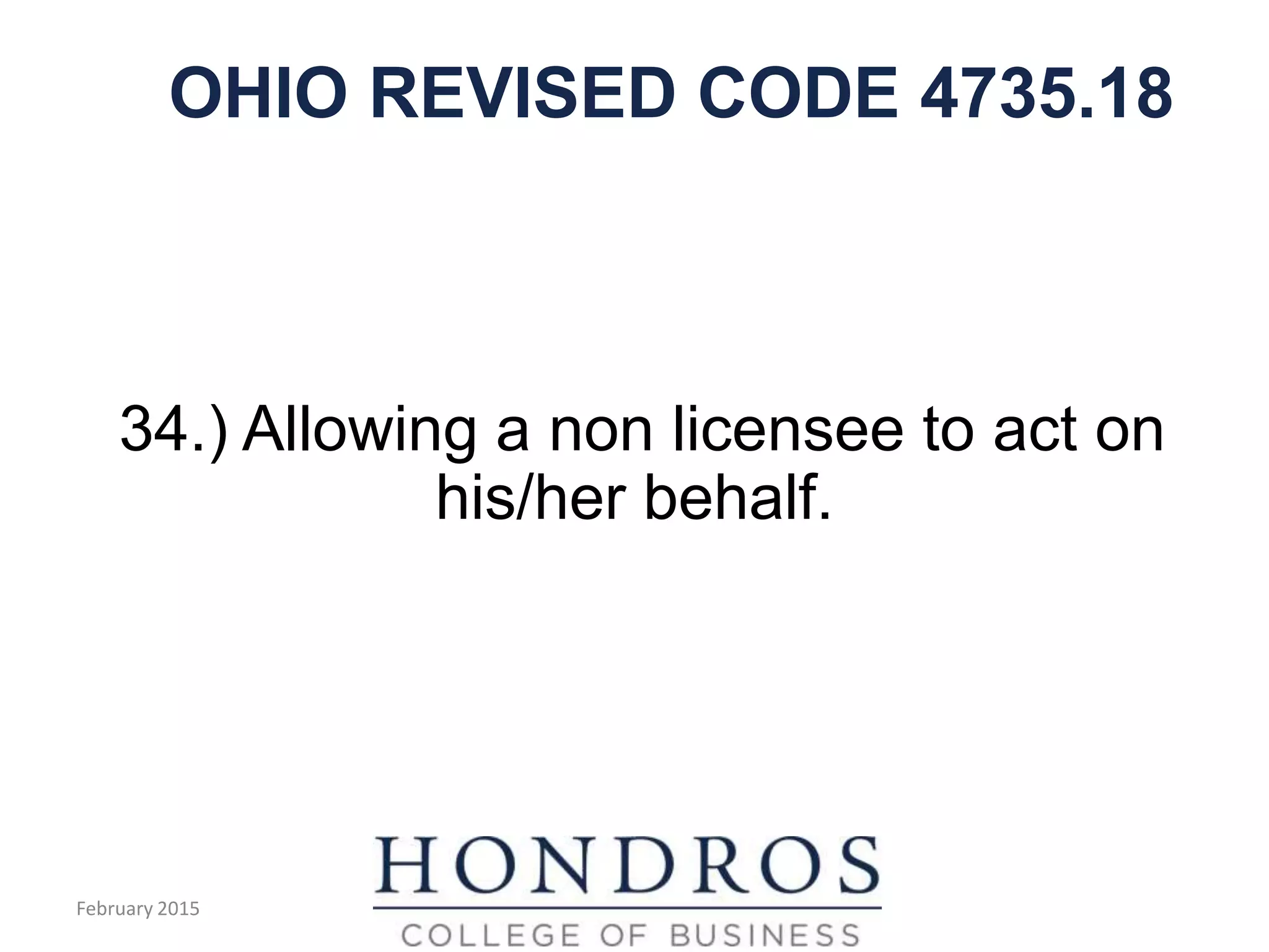 OHIO REVISED CODE 4735.18
34.) Allowing a non licensee to act on
his/her behalf.
February 2015
 