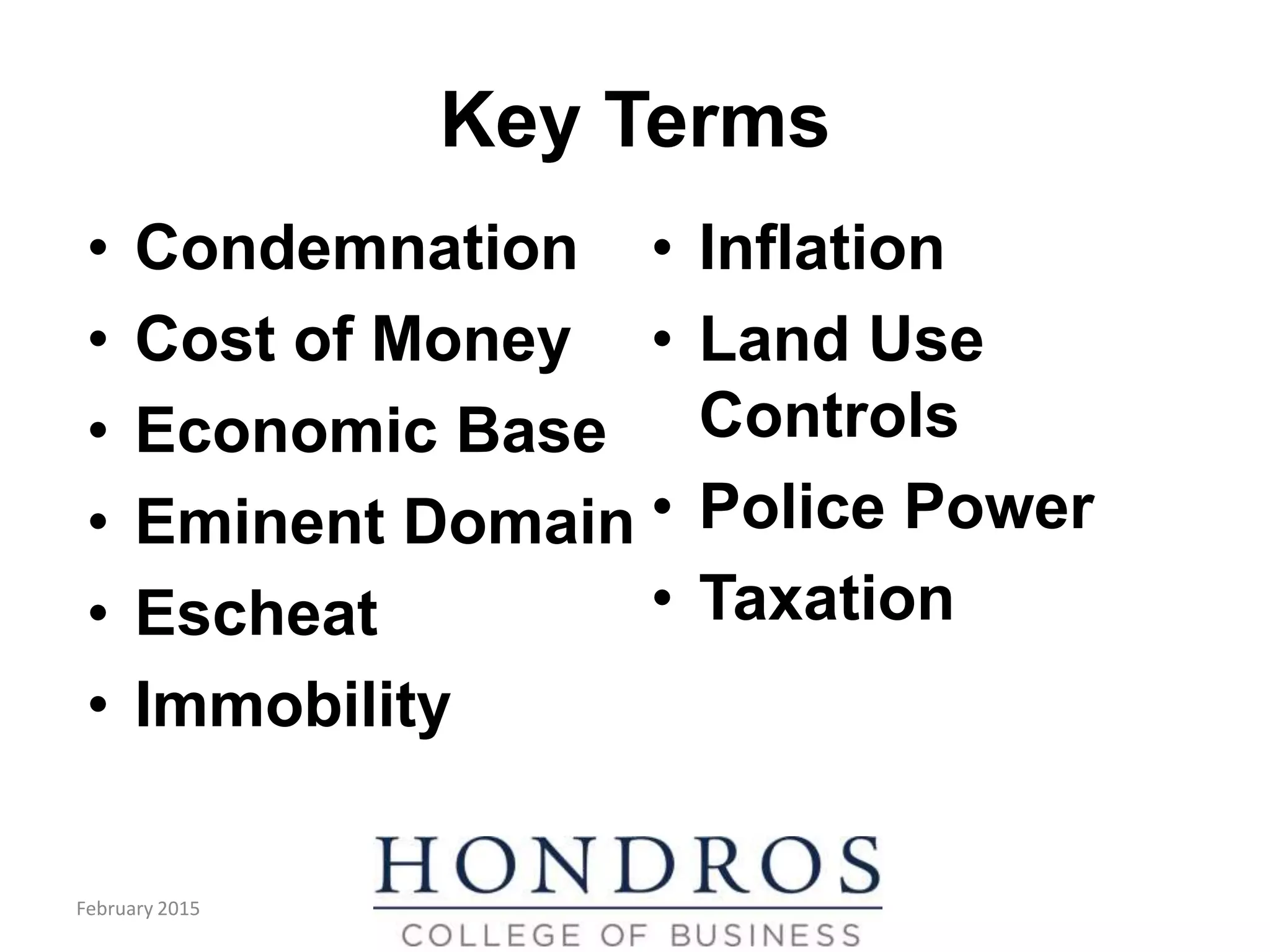 Key Terms
• Condemnation
• Cost of Money
• Economic Base
• Eminent Domain
• Escheat
• Immobility
• Inflation
• Land Use
Controls
• Police Power
• Taxation
February 2015
 