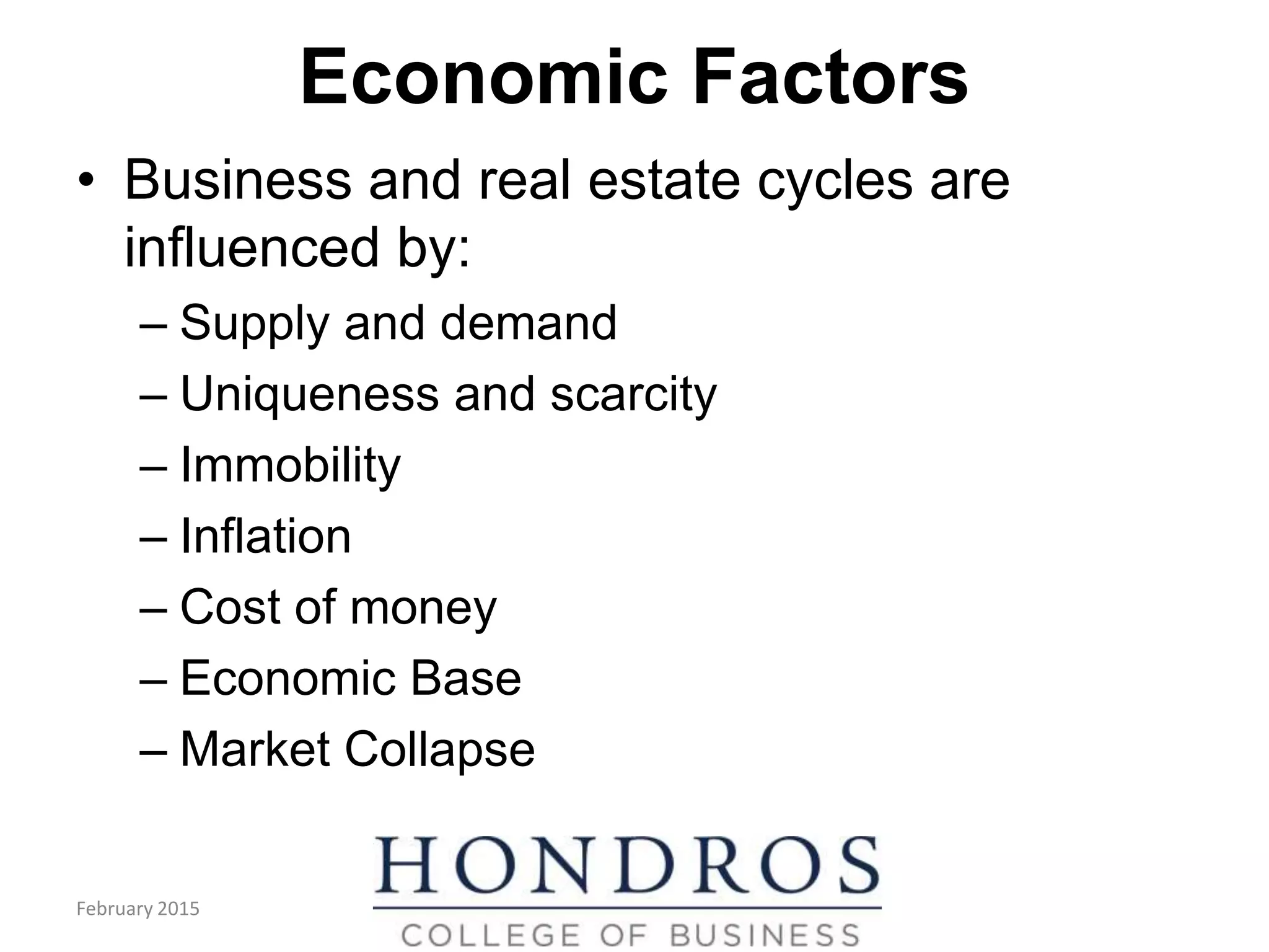 Economic Factors
• Business and real estate cycles are
influenced by:
– Supply and demand
– Uniqueness and scarcity
– Immobility
– Inflation
– Cost of money
– Economic Base
– Market Collapse
February 2015
 