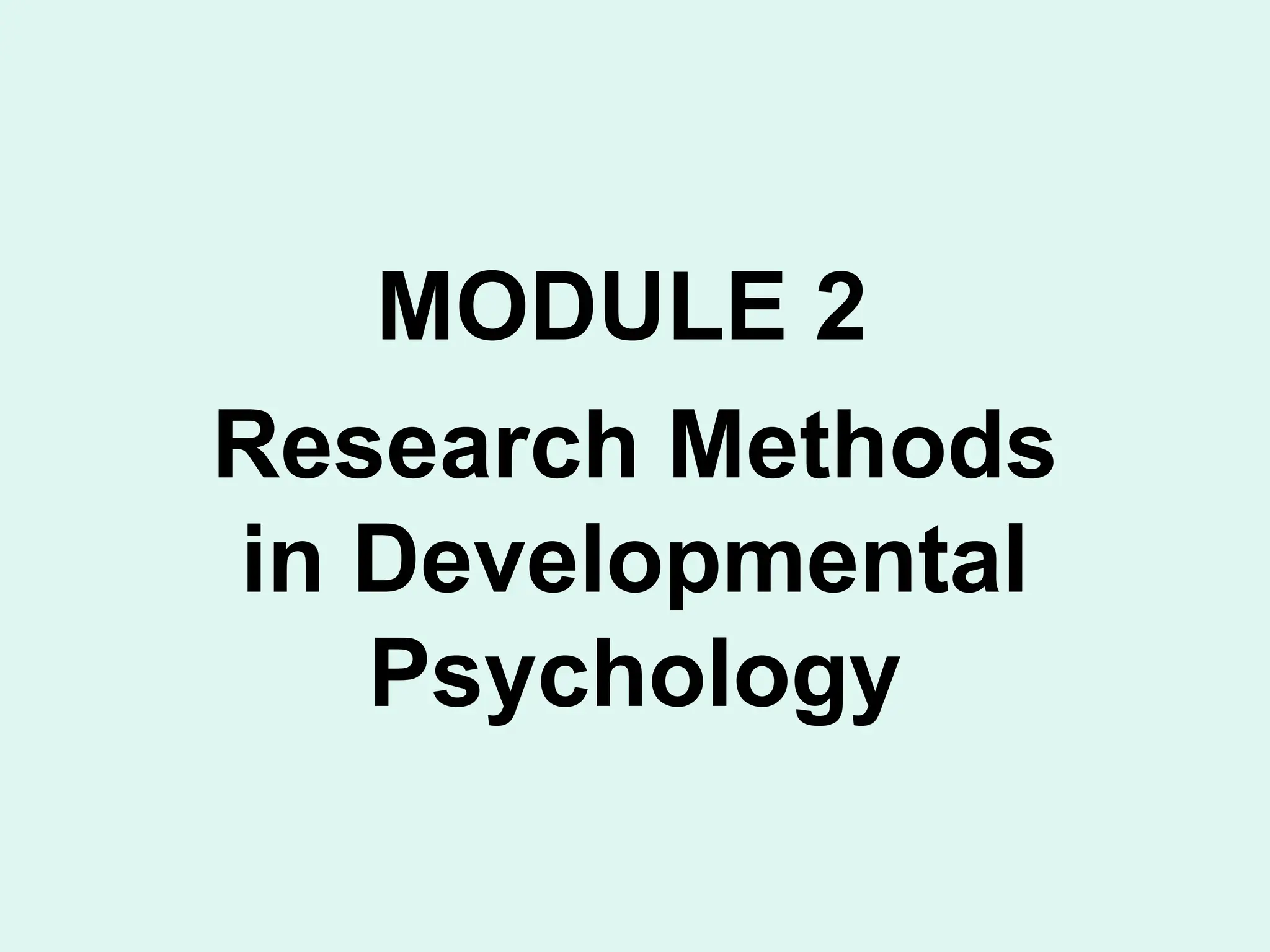 MODULE 2
Research Methods
in Developmental
Psychology
 