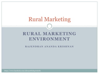 Rural Marketing

                       RURAL MARKETING
                         ENVIRONMENT
                          RAJENDRAN ANANDA KRISHNAN




https://www.facebook.com/ialwaysthinkprettythi
ngs
 