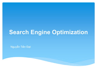 Search Engine Optimization
Nguyễn Tiến Đạt

 