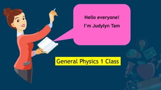 Hello everyone!
I’m Judylyn Tam
General Physics 1 Class
 