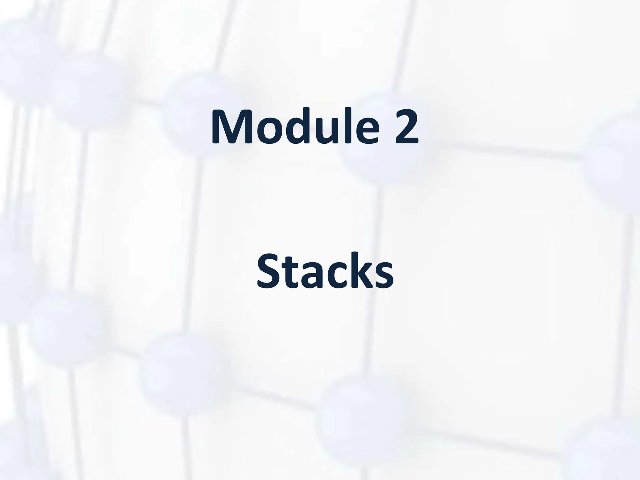 Module 2
Stacks
 
