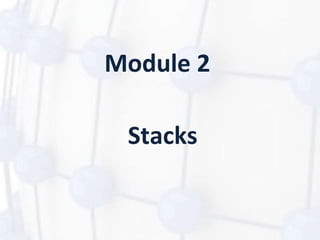 Module 2
Stacks
 