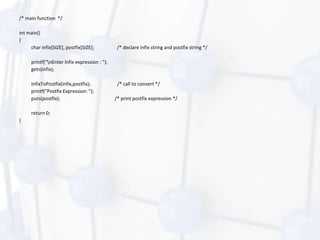 /* main function */
int main()
{
char infix[SIZE], postfix[SIZE]; /* declare infix string and postfix string */
printf("nEnter Infix expression : ");
gets(infix);
InfixToPostfix(infix,postfix); /* call to convert */
printf("Postfix Expression: ");
puts(postfix); /* print postfix expression */
return 0;
}
 