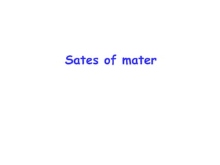 Sates of mater
 