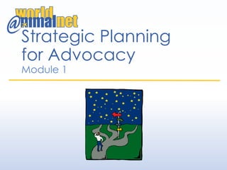 Strategic Planning
for Advocacy
Module 2
 