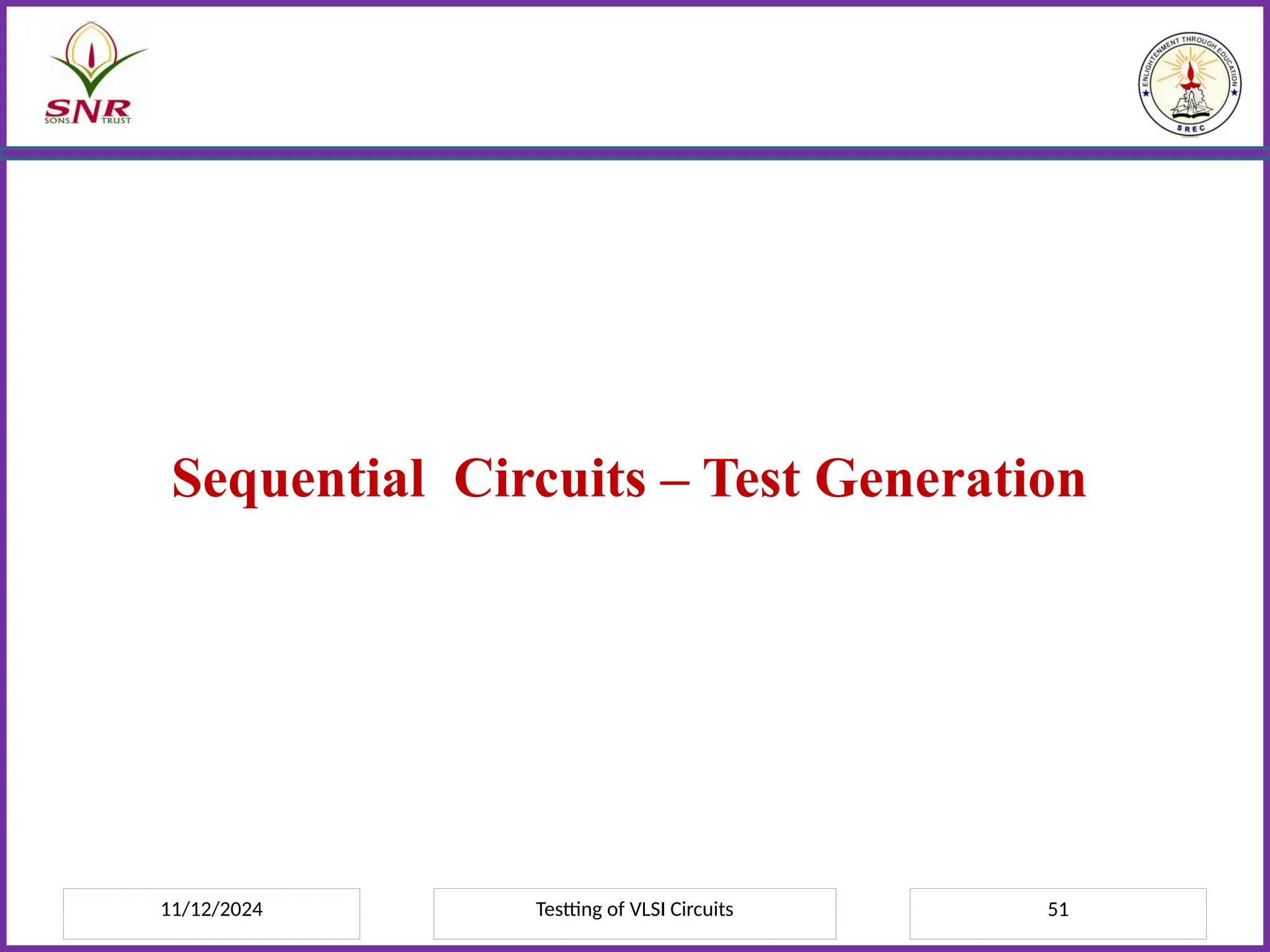 11/12/2024 Testting of VLSI Circuits 51
Sequential Circuits – Test Generation
 