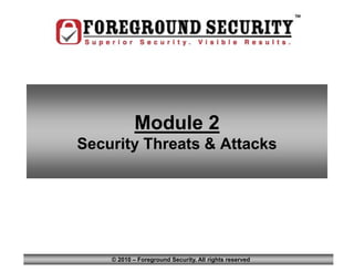 Module
                                                          2




            Module 2
Security Threats & Attacks




    © 2010 – Foreground Security. All rights reserved
 