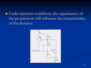  Under transient conditions, the capacitances of
the pn junctions will influence the characteristics
of the thyristor.
17
 