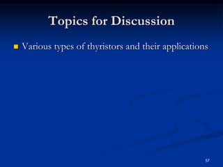 Topics for Discussion
 Various types of thyristors and their applications
57
 