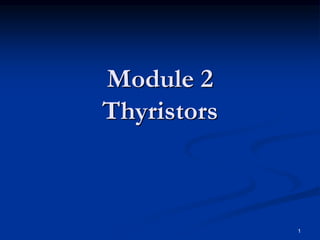 Module 2
Thyristors
1
 