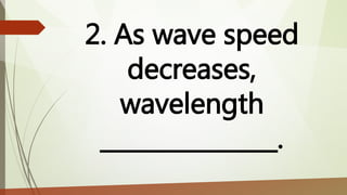 2. As wave speed
decreases,
wavelength
_______________.
 