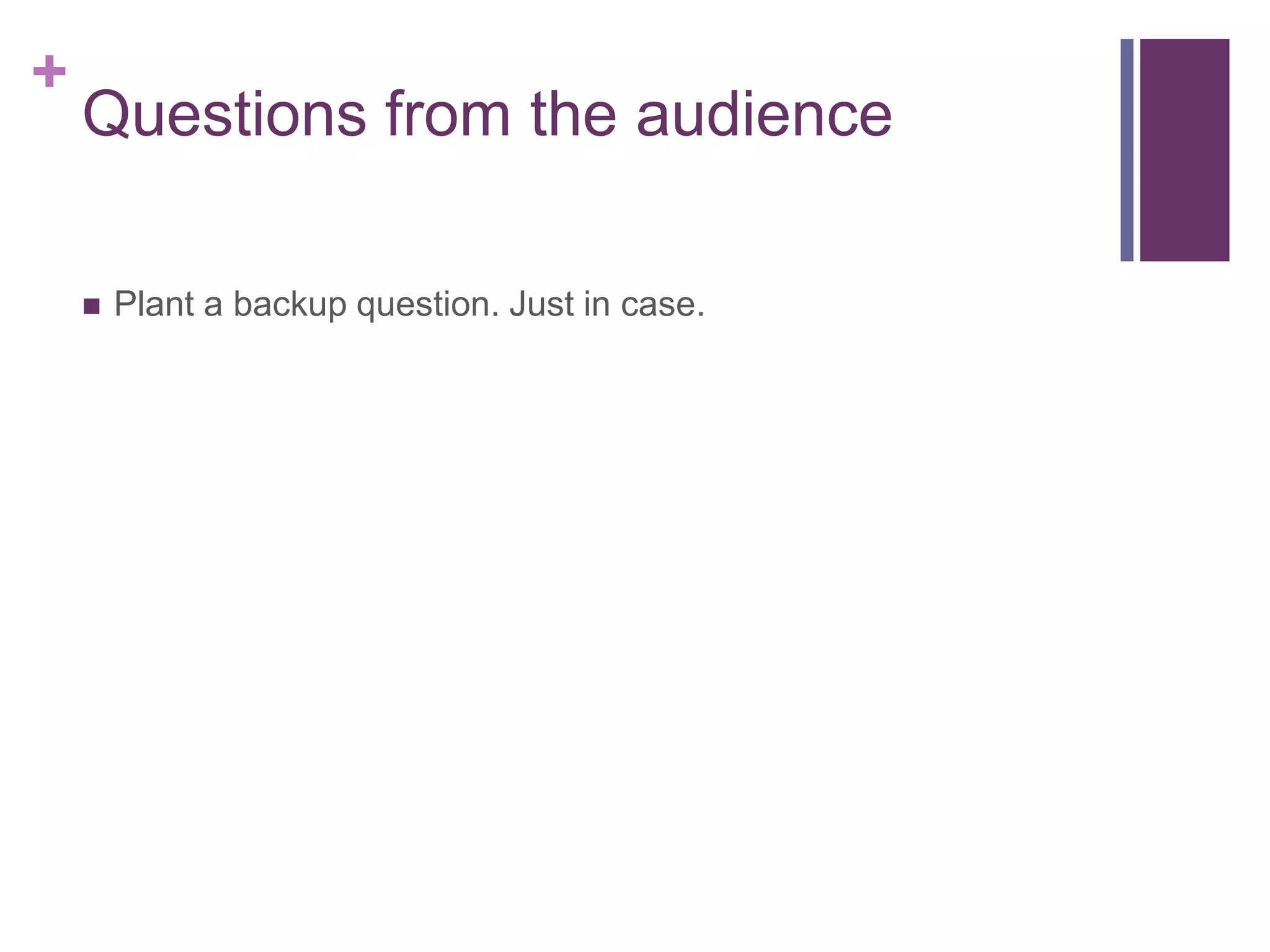 +
    Questions from the audience

       Plant a backup question. Just in case.
 
