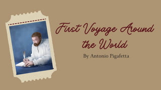 First Voyage Around
the World
By Antonio Pigafetta
 