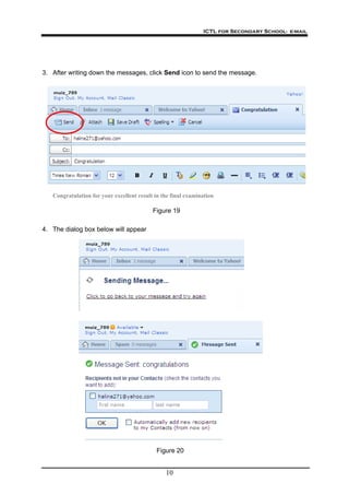 ICTL for Secondary School- e-mail
10
3. After writing down the messages, click Send icon to send the message.
Figure 19
Congratulation for your excellent result in the final examination
4. The dialog box below will appear
Figure 20
 