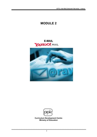 ICTL for Secondary School- e-mail
1
MODULE 2
EE--MMAAIILL
Curriculum Development Centre
Ministry of Education
 