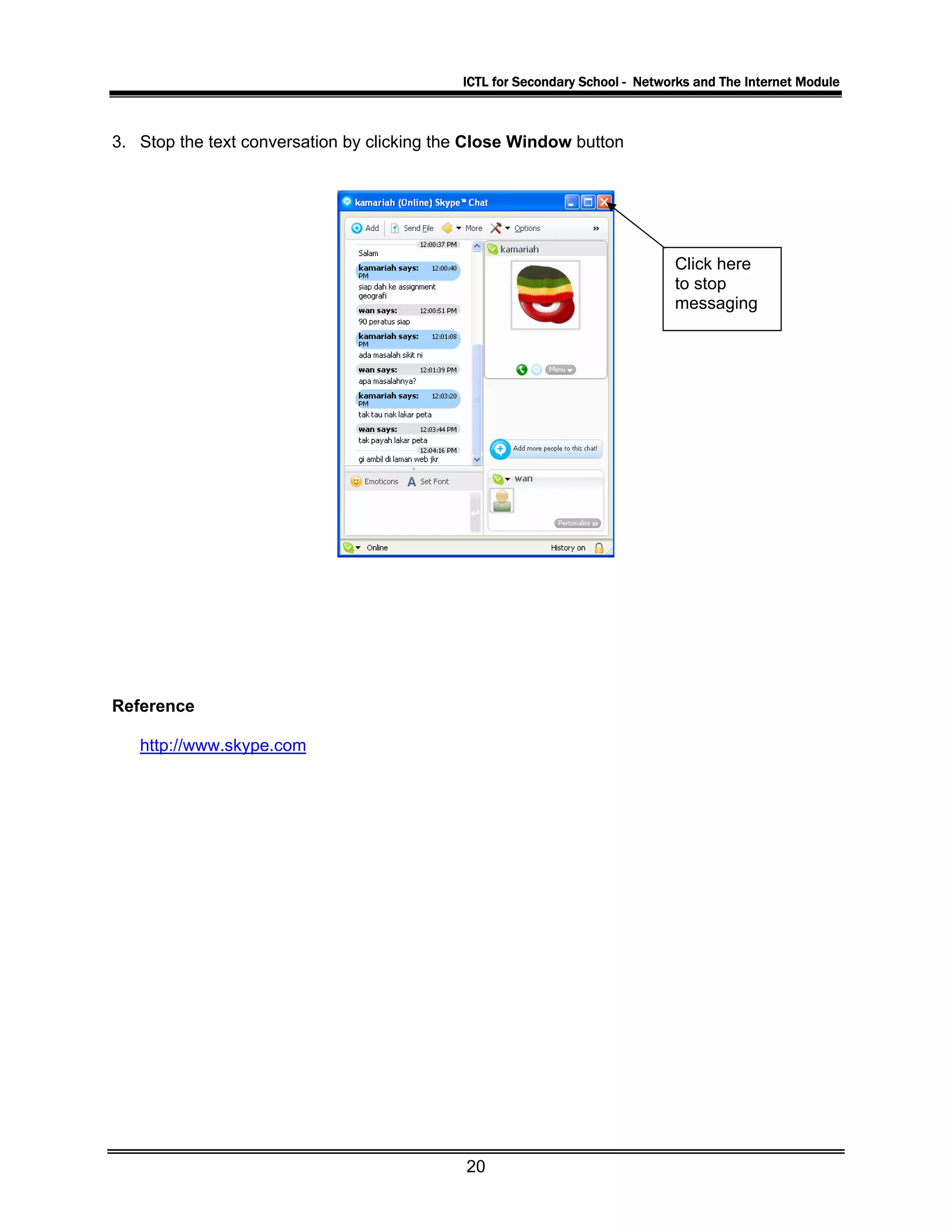 ICTL for Secondary School - Networks and The Internet Module
3. Stop the text conversation by clicking the Close Window button
Click here
to stop
messaging
Reference
http://www.skype.com
20
 