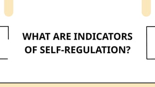 WHAT ARE INDICATORS
OF SELF-REGULATION?
 