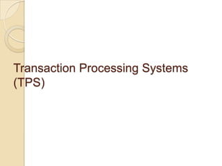 Transaction Processing Systems
(TPS)
 