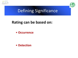 Defining Significance
Rating can be based on:
• Scale
• Occurrence
• Impact
• Control
• Detection
 