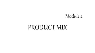 Module 2
PRODUCT MIX
 
