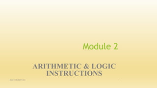 Module 2
ARITHMETIC & LOGIC
INSTRUCTIONS
Dept of CSE,BGSIT,ACU 1
 